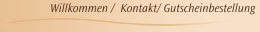 Willkommen /  Kontakt/ Gutscheinbestellung