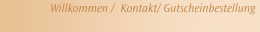 Willkommen /  Kontakt/ Gutscheinbestellung